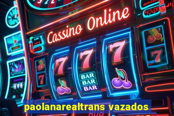 paolanarealtrans vazados